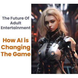 The Future Of Adult Entertainment: How AI Is Changing The Game