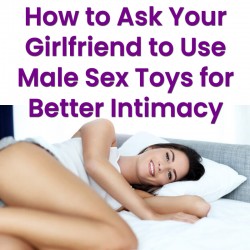 How to Ask Your Girlfriend to Use Male Sex Toys for Better Intimacy