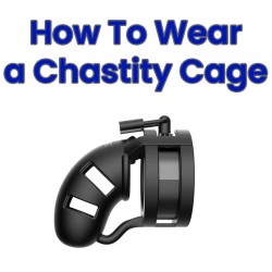 How to Put on a Chastity Cage & Wear Chastity Devices Comfortably