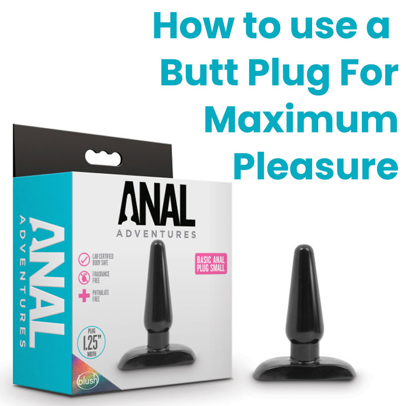 How to Use a Butt Plug for Maximum Pleasure